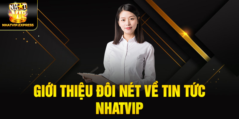 Giới thiệu đôi nét về Tin tức nhatvip