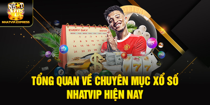 Tổng quan về chuyên mục Xổ số nhatvip hiện nay