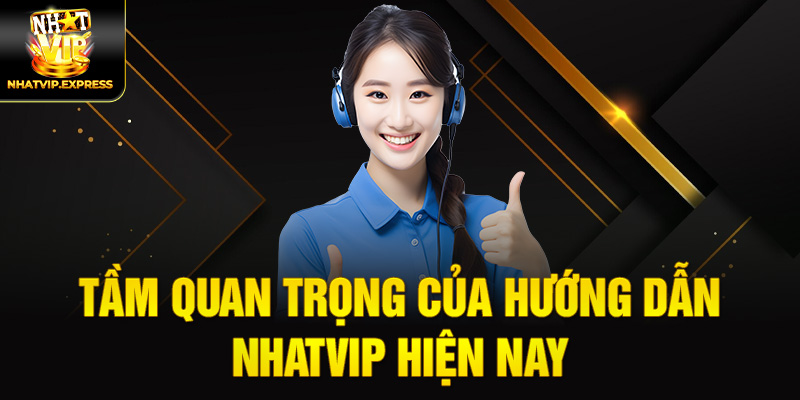 Tầm quan trọng của hướng dẫn nhatvip hiện nay