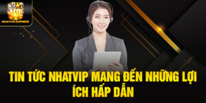 Tin tức nhatvip mang đến những lợi ích hấp dẫn