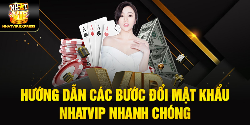 Hướng dẫn các bước đổi mật khẩu nhatvip nhanh chóng