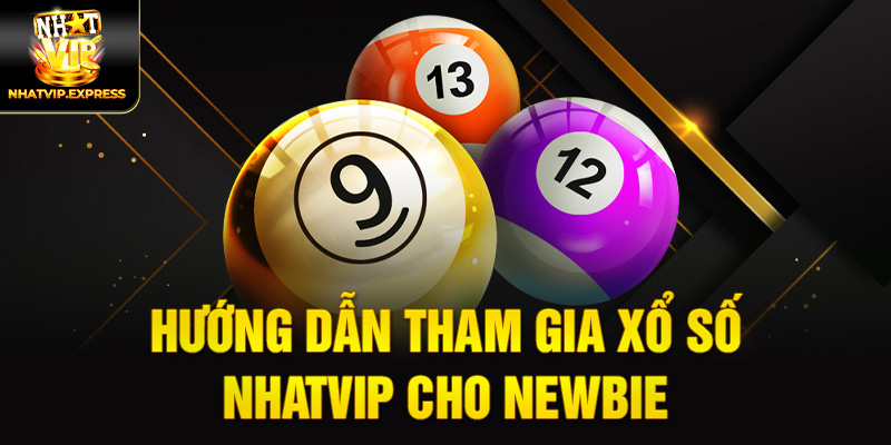 Hướng dẫn tham gia Xổ số nhatvip cho newbie