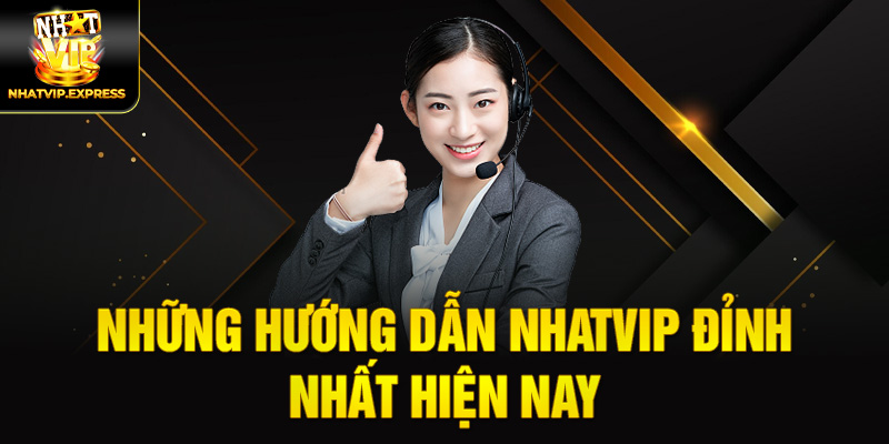 Những hướng dẫn nhatvip đỉnh nhất hiện nay