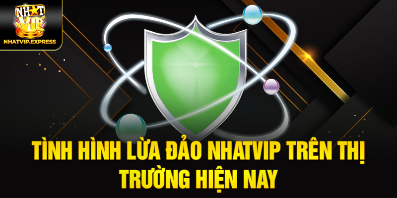 Tình hình lừa đảo nhatvip trên thị trường hiện nay