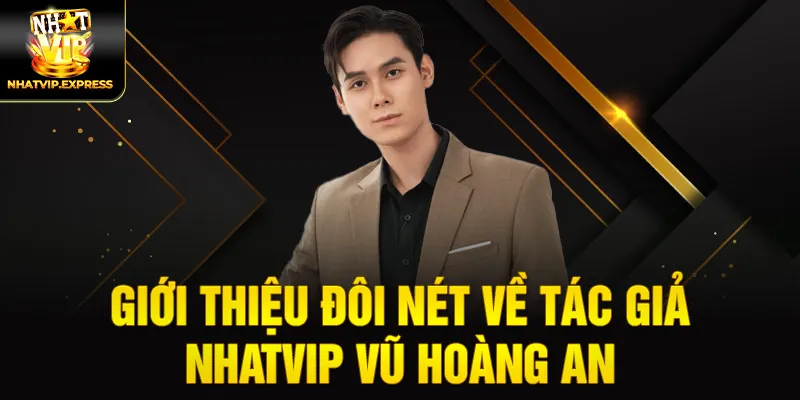 Giới Thiệu Đôi Nét Về Tác Giả Nhatvip Vũ Hoàng An