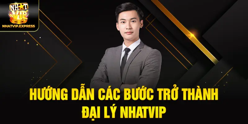 Hướng dẫn các bước trở thành đại lý nhatvip