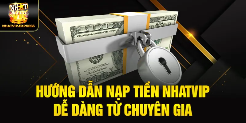 Hướng dẫn nạp tiền nhatvip dễ dàng từ chuyên gia