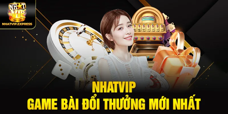 Nhatvip - Nhà cái game bài đổi thưởng mới nhất 2024