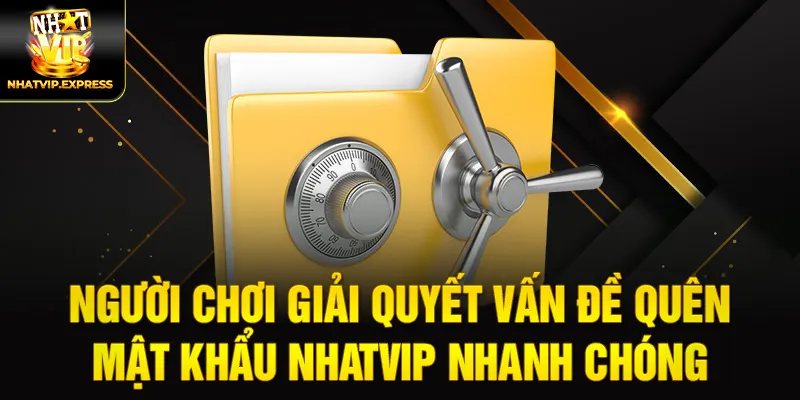 Người chơi giải quyết vấn đề quên mật khẩu nhatvip nhanh chóng