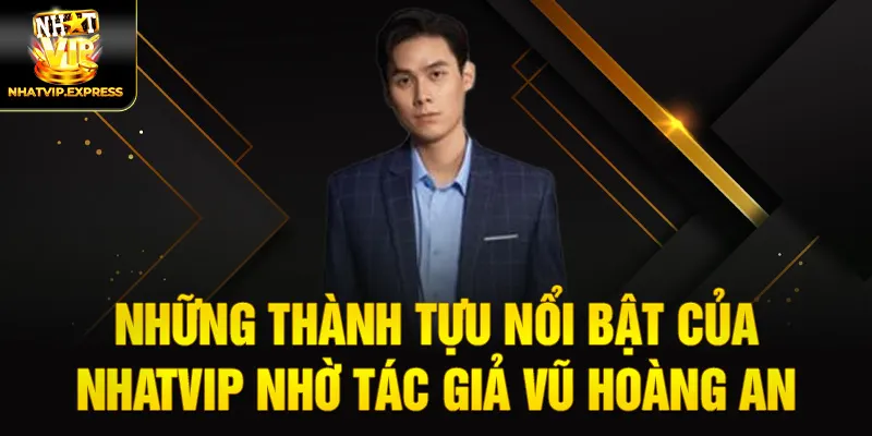 Những Thành Tựu Nổi Bật của Nhatvip Nhờ Tác Giả Vũ Hoàng An