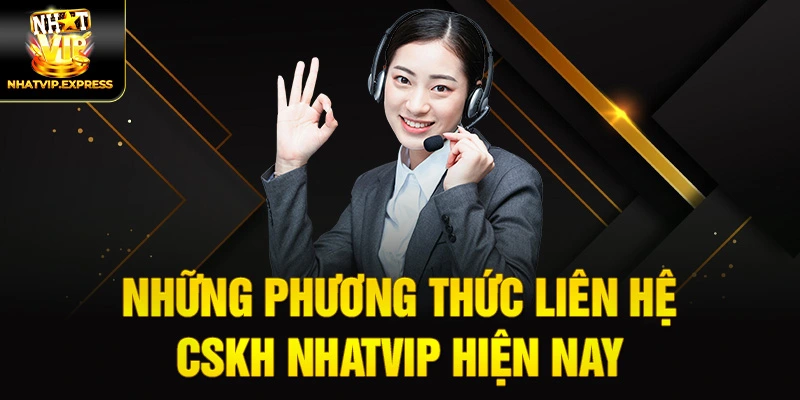 Những phương thức liên hệ CSKH nhatvip hiện nay