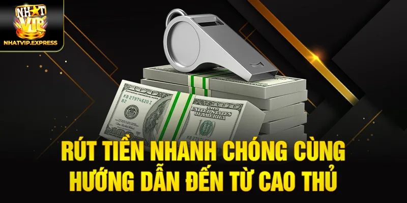 Rút tiền nhanh chóng cùng hướng dẫn đến từ cao thủ