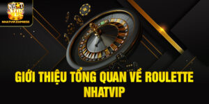 Giới thiệu tổng quan về Roulette nhatvip