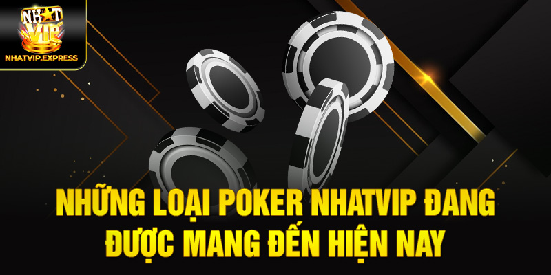 Những loại Poker nhatvip đang được mang đến hiện nay