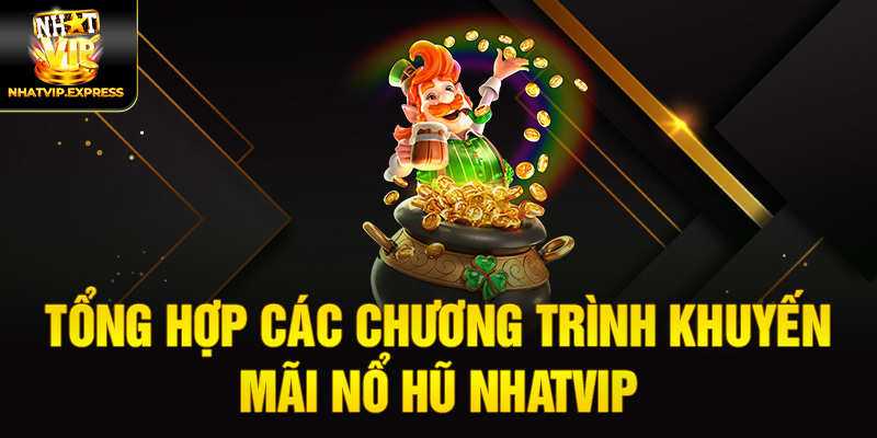 Tổng hợp các chương trình khuyến mãi nổ hũ Nhatvip