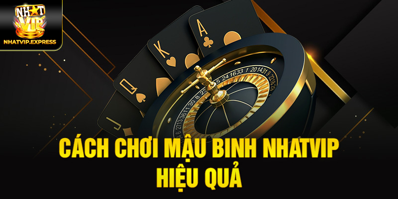 Cách chơi Mậu binh Nhatvip hiệu quả