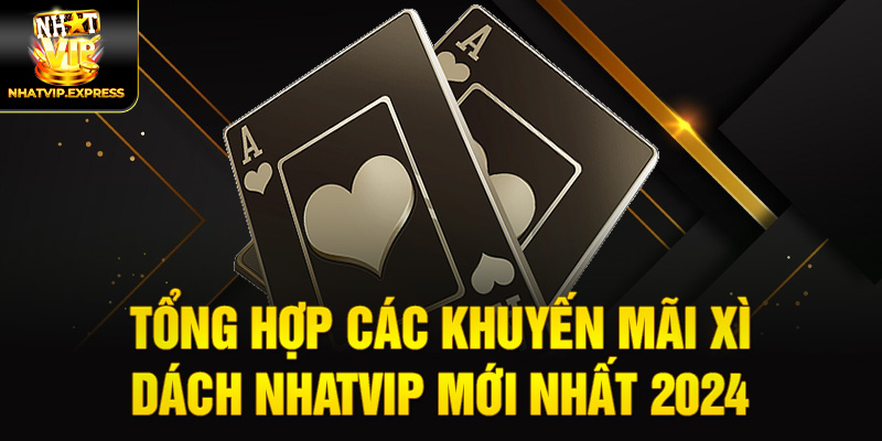 Tổng hợp các khuyến mãi xì dách Nhatvip mới nhất 2024