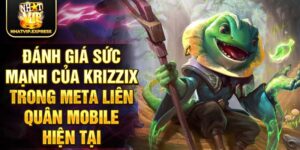 Đánh giá sức mạnh của krizzix trong meta liên quân mobile hiện tại