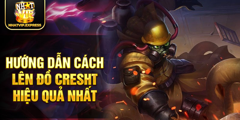 Hướng dẫn cách lên đồ Cresht hiệu quả nhất