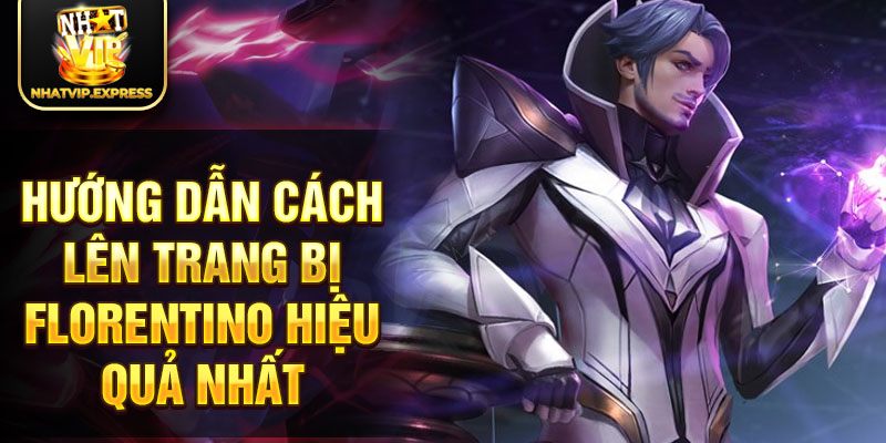 Hướng dẫn cách lên trang bị Florentino hiệu quả nhất