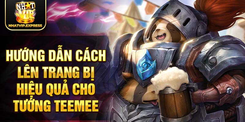 Hướng dẫn cách lên trang bị hiệu quả cho tướng Teemee