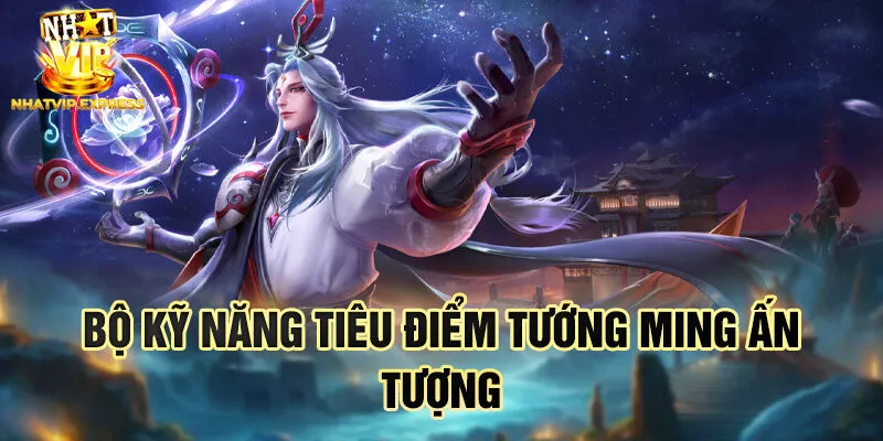 Bộ kỹ năng tiêu điểm tướng Ming ấn tượng