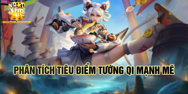 Phân tích tiêu điểm tướng Qi mạnh mẽ