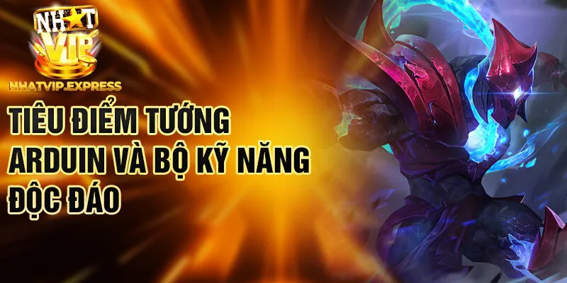 Tiêu điểm tướng Arduin và bộ kỹ năng độc đáo