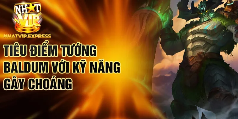 Tiêu điểm tướng Baldum với kỹ năng gây choáng