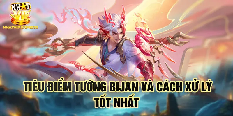 Tiêu điểm tướng Bijan và cách xử lý tốt nhất