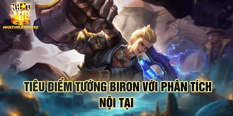 Tiêu điểm tướng Biron với phân tích nội tại
