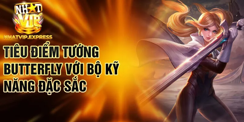 Tiêu điểm tướng Butterfly với bộ kỹ năng đặc sắc