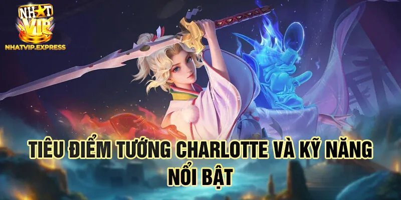 Tiêu điểm tướng Charlotte và kỹ năng nổi bật
