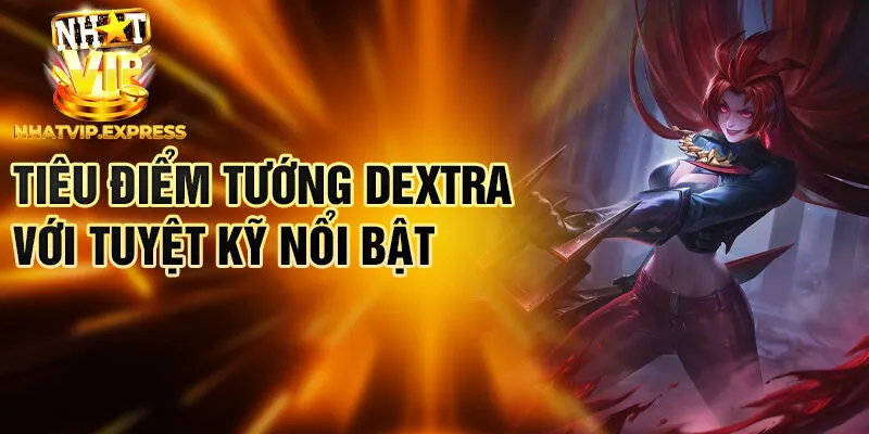 Tiêu điểm tướng Dextra với tuyệt kỹ nổi bật