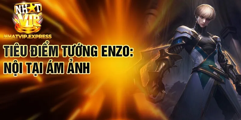 Tiêu điểm tướng Enzo: nội tại ám ảnh