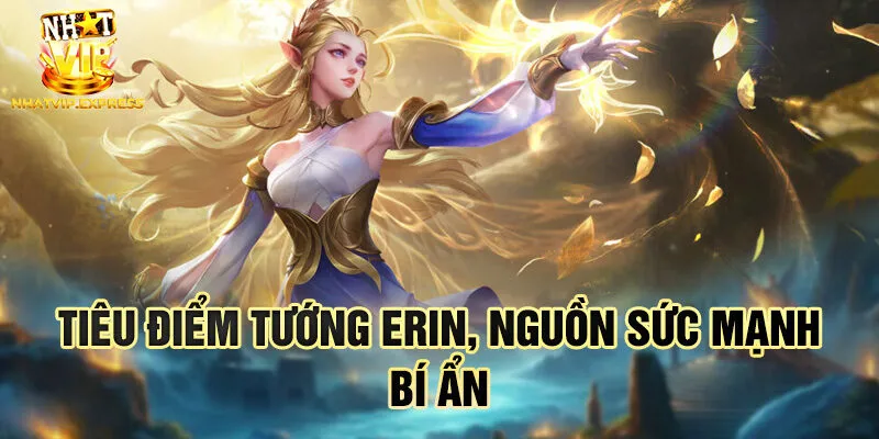 Tiêu điểm tướng Erin, nguồn sức mạnh bí ẩn