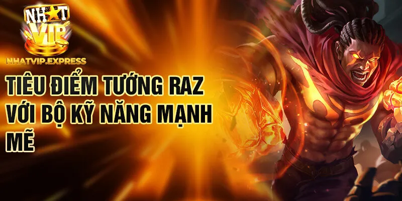 Tiêu điểm tướng Raz với bộ kỹ năng mạnh mẽ