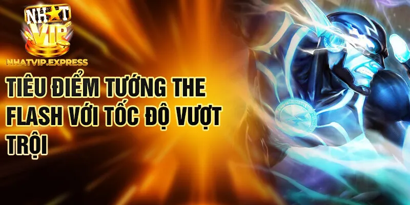 Tiêu điểm tướng The Flash với tốc độ vượt trội