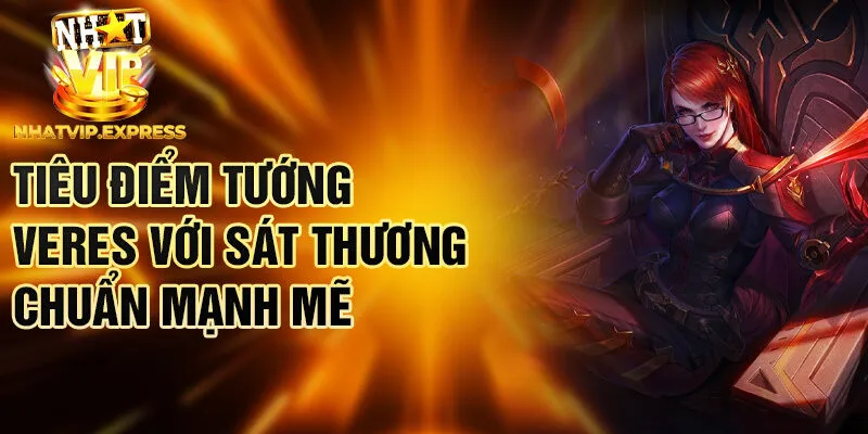 Tiêu điểm tướng Veres với sát thương chuẩn mạnh mẽ