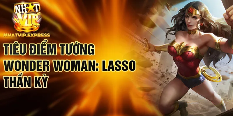 Tiêu điểm tướng Wonder Woman: Lasso thần kỳ