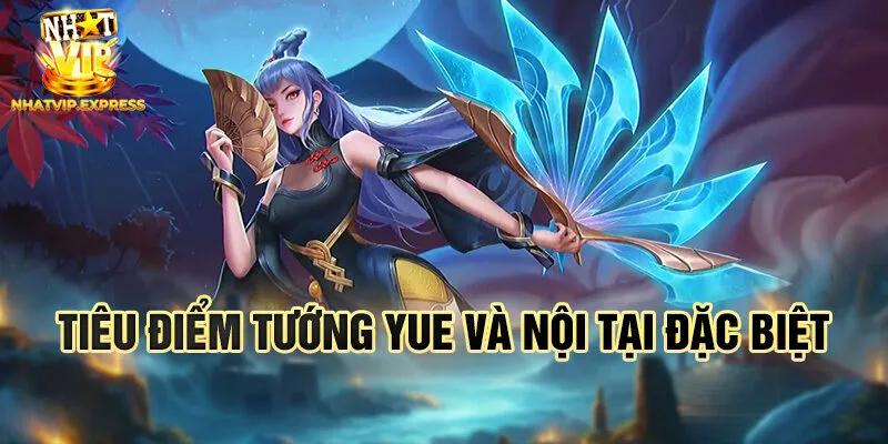 Tiêu điểm tướng Yue và nội tại đặc biệt