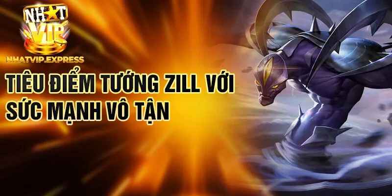 Tiêu điểm tướng Zill với sức mạnh vô tận
