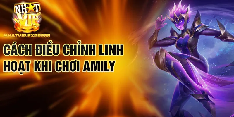 Cách điều chỉnh linh hoạt khi chơi Amily