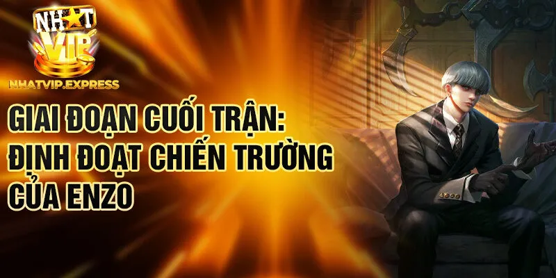 Giai đoạn cuối trận: định đoạt chiến trường của Enzo