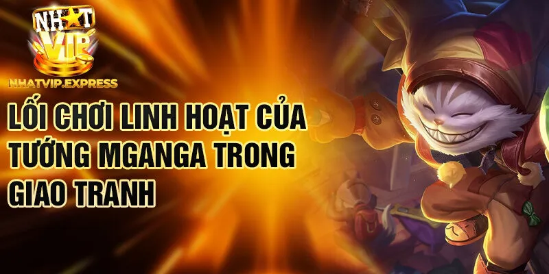 Lối chơi linh hoạt của tướng Mganga trong giao tranh