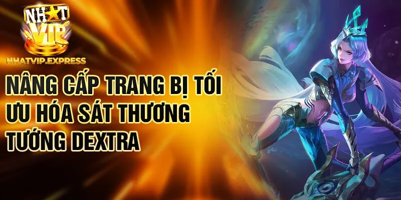 Nâng cấp trang bị tối ưu hóa sát thương tướng Dextra