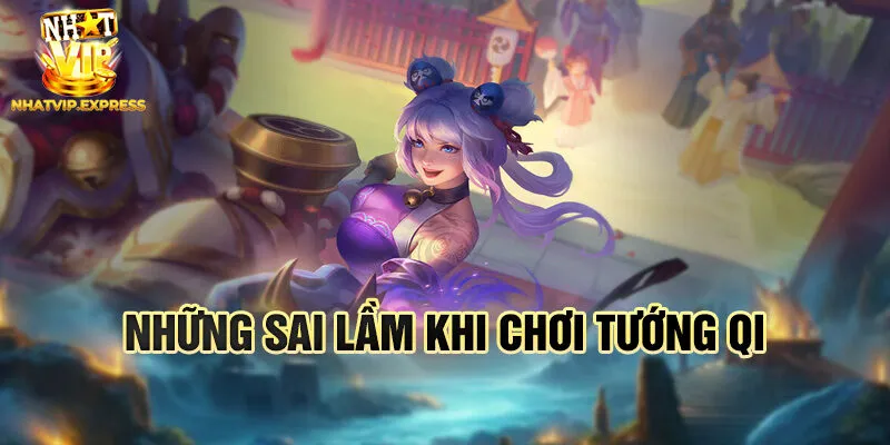 Những sai lầm khi chơi tướng Qi
