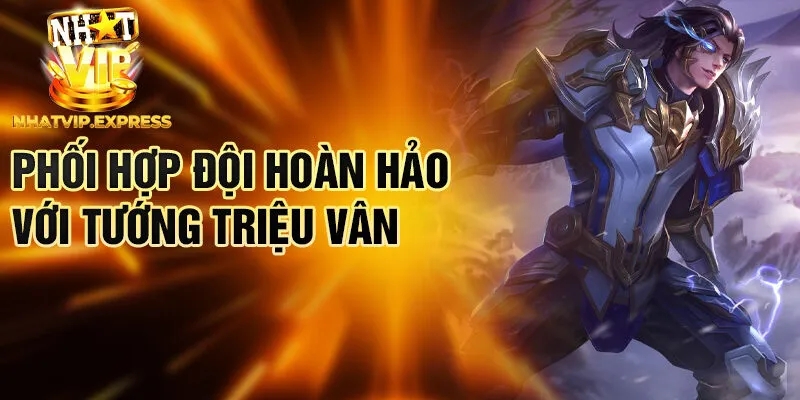 Phối hợp đội hoàn hảo với tướng Triệu Vân
