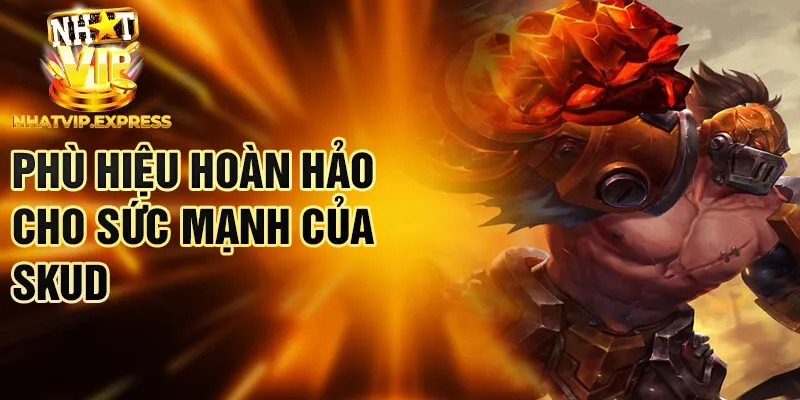 Phù hiệu hoàn hảo cho sức mạnh của Skud