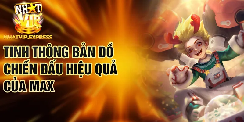 Tinh thông bản đồ chiến đấu hiệu quả của Max
